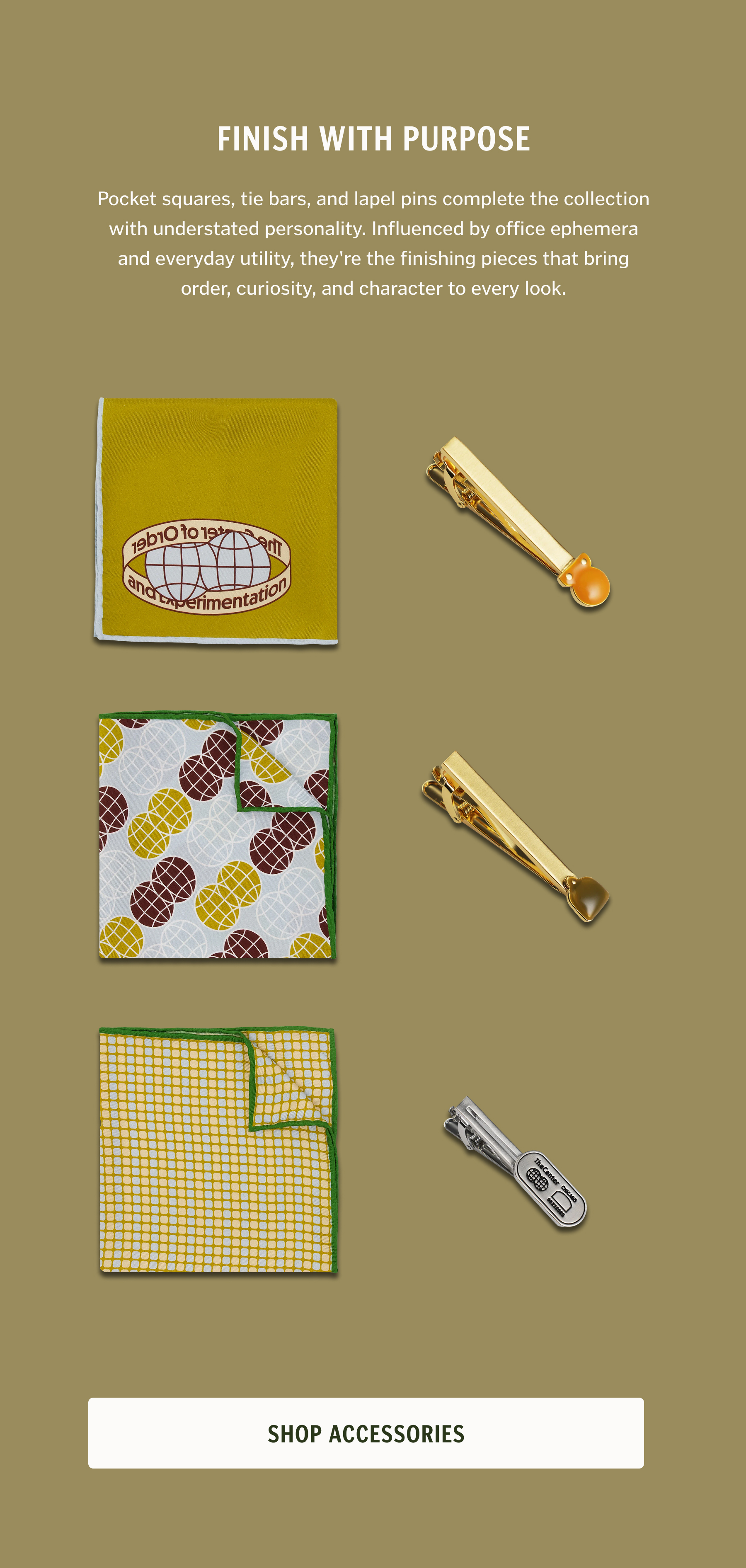 Pocket squares, tie bars, and lapel pins complete the collection with understated personality. Influenced by office ephemera and everyday utility, they're the finishing pieces that bring order, curiosity, and character to every look.
