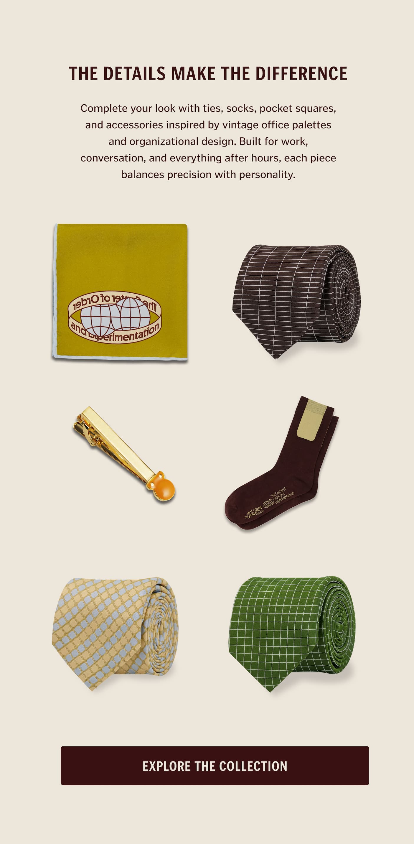 The Details Make the Difference Complete your look with ties, socks, pocket squares, and accessories inspired by vintage office palettes and organizational design. Built for work, conversation, and everything after hours, each piece balances precision with personality.