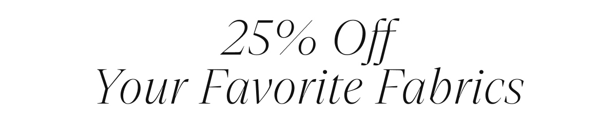 25% Off Your Favorite Fabrics