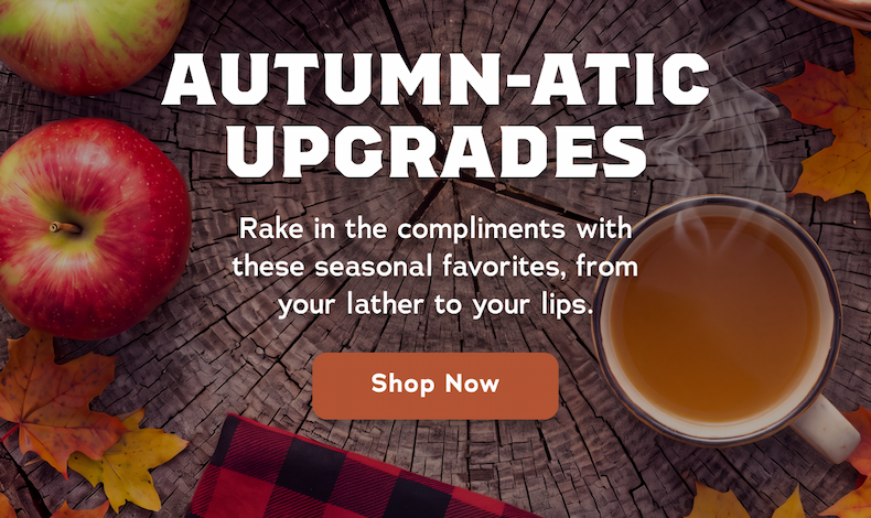 Autumn-atic Upgrades. Rake in the compliments with these seasonal favorites, from your lather to your lips. - Shop Now
