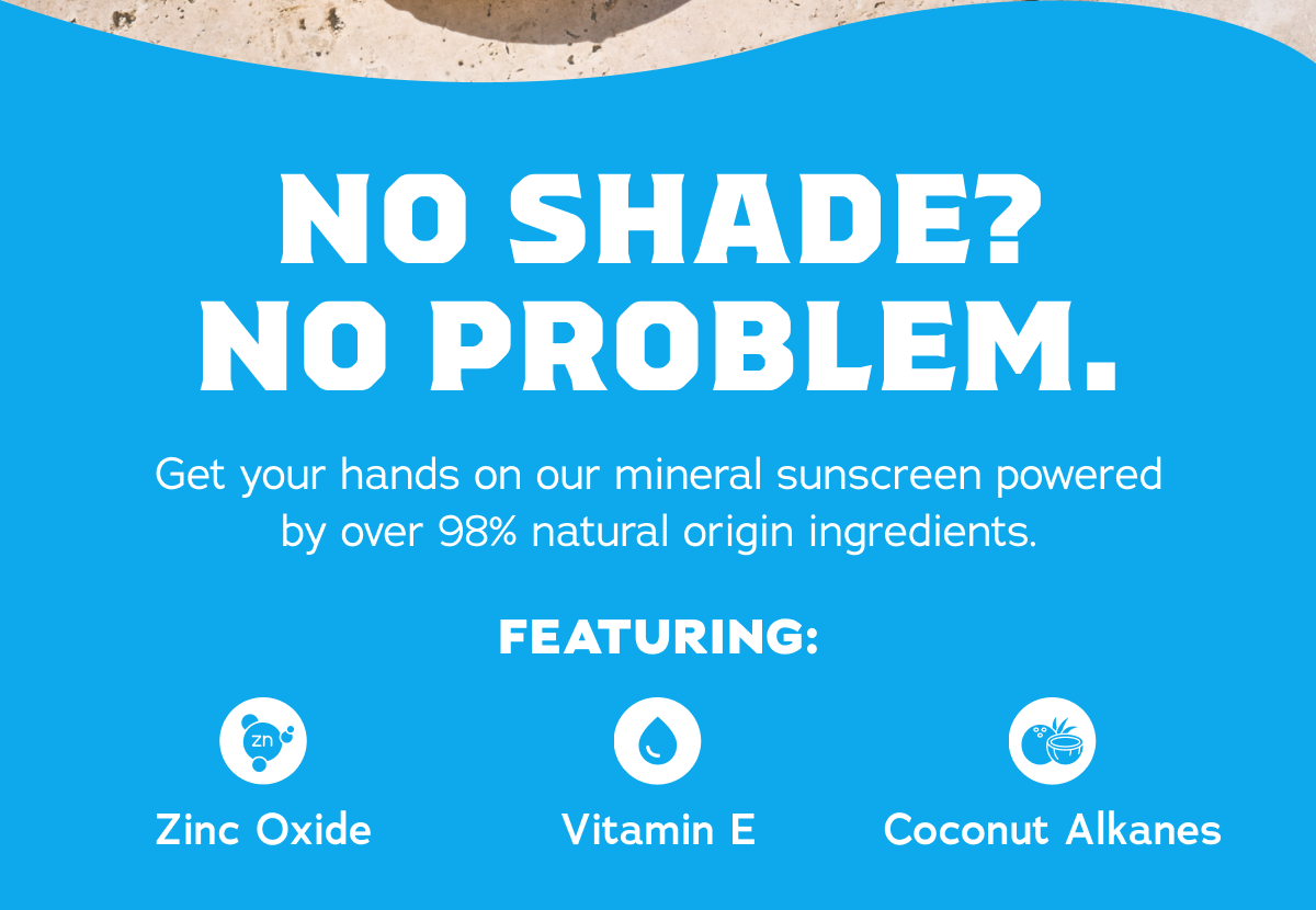 No Shade? No Problem.