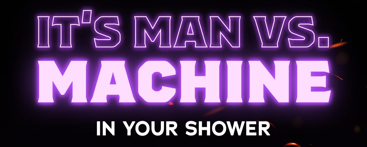 It's Man Vs. Machine In Your Shower