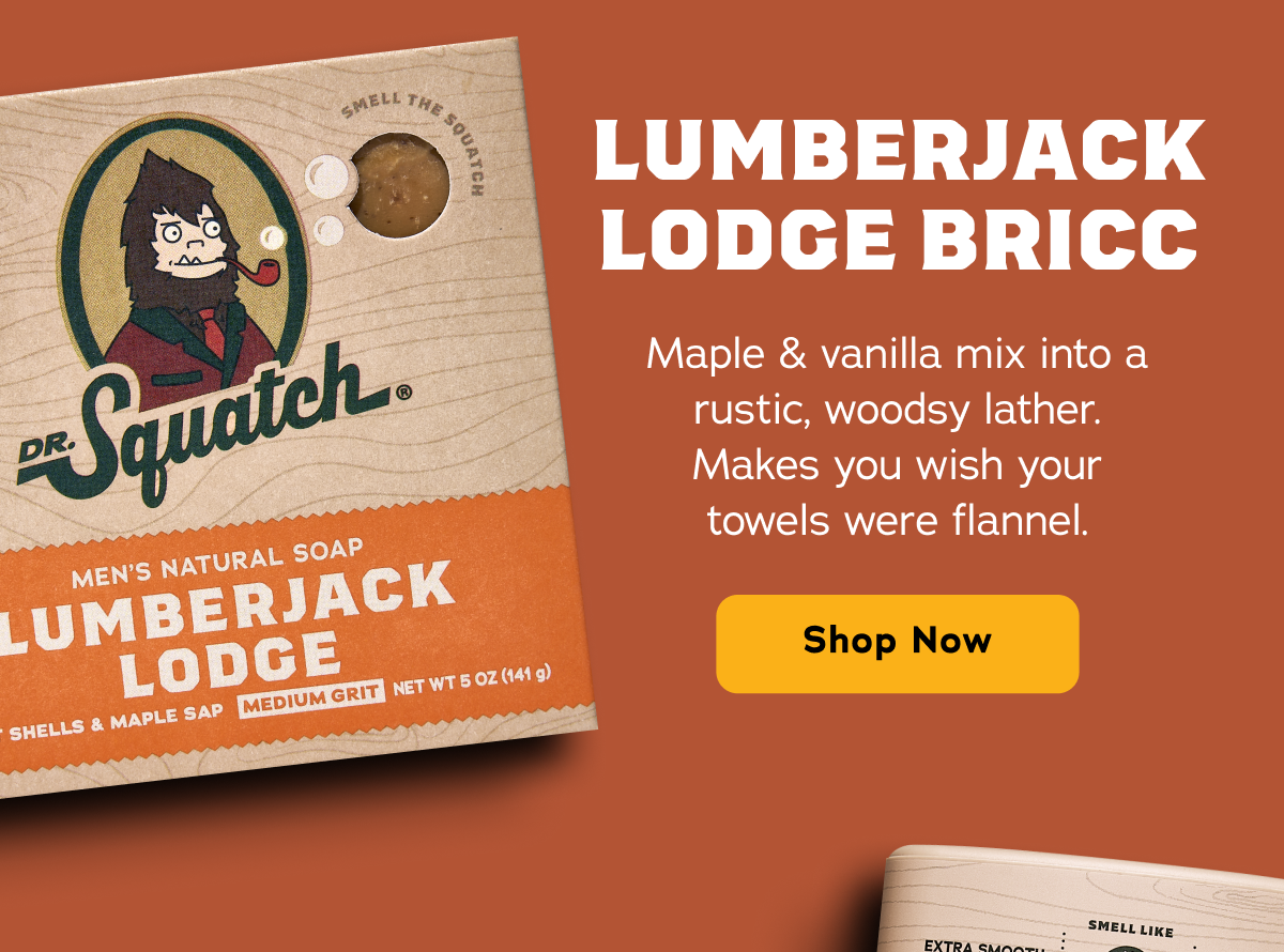 Lumberjack Lodge Bricc. Maple & vanilla mix into a rustic, woodsy lather. Makes you wish your towels were flannel. - Shop Now