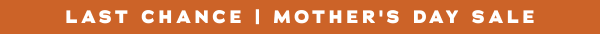 Last Chance | Mother's Day Sale