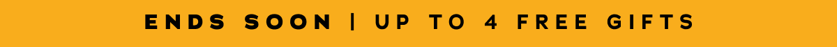 Ends Soon | Up To 4 Free Gifts 