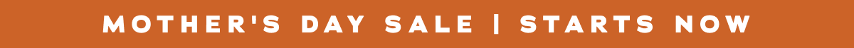 Mother's Day Sale | Starts Now