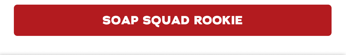 Soap Squad Rookie