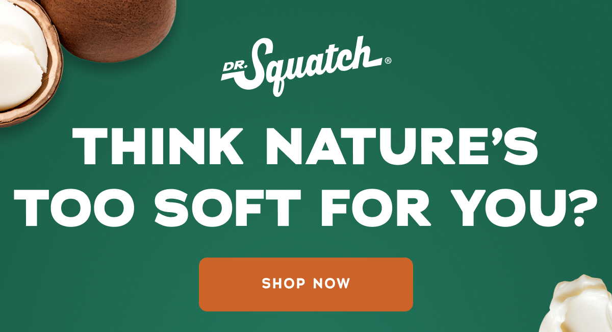 Think nature's too soft for you?