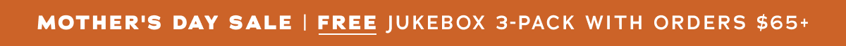 Mother's Day Sale | Free Jukebox 3-Pack With Order $65+