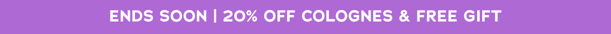 Ends Soon | 20% Off Colognes & Free Gift