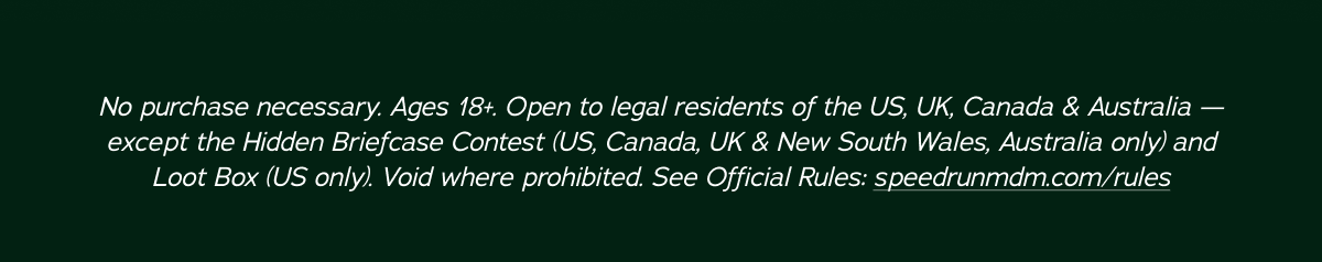 *NO PURCHASE NECESSARY. Making a purchase will not increase your chances of winning. Begins at 12:00 PM ET on 8/31/26 and ends at 11:59:59 PM ET on 11/1/26. Open only to legal residents of the 50 US/DC who are 18 years or older. For Official Rules, including how to enter, methods of entry, odds, prize details and restrictions, visit SPEEDRUNMDM.COM. Void where prohibited. Sponsor: Dr. Squatch, LLC.