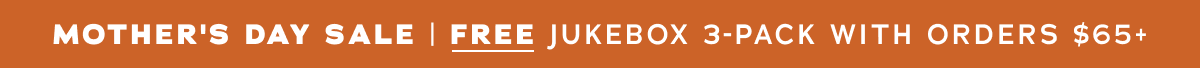 Mother's Day Sale | Free Jukebox 3-Pack With Orders $65+