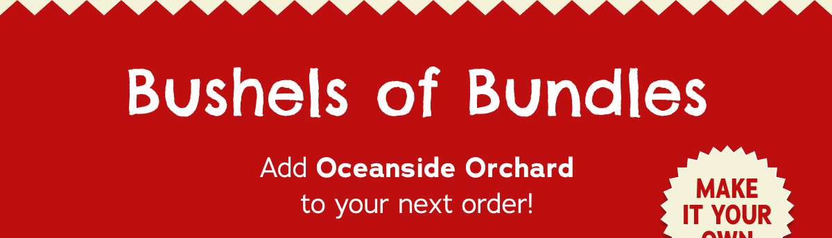 Bushels of Bundles Add Oceanside Orchard to your next order!