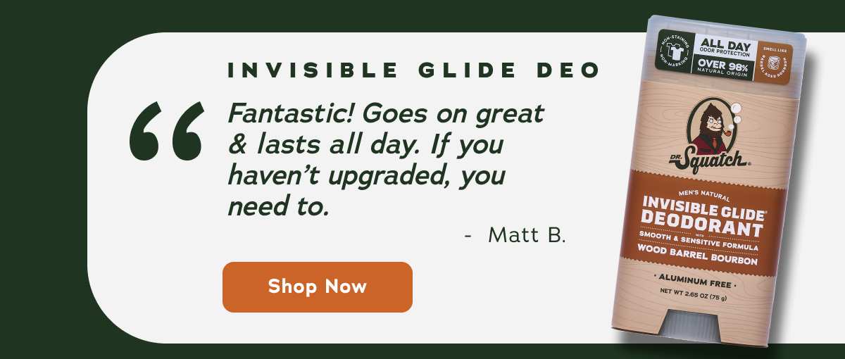 Invisible Glide Deo - "Fantastic! Goes on great & lasts all day. If you haven't upgraded, you need to." - Matt B. Shop now!