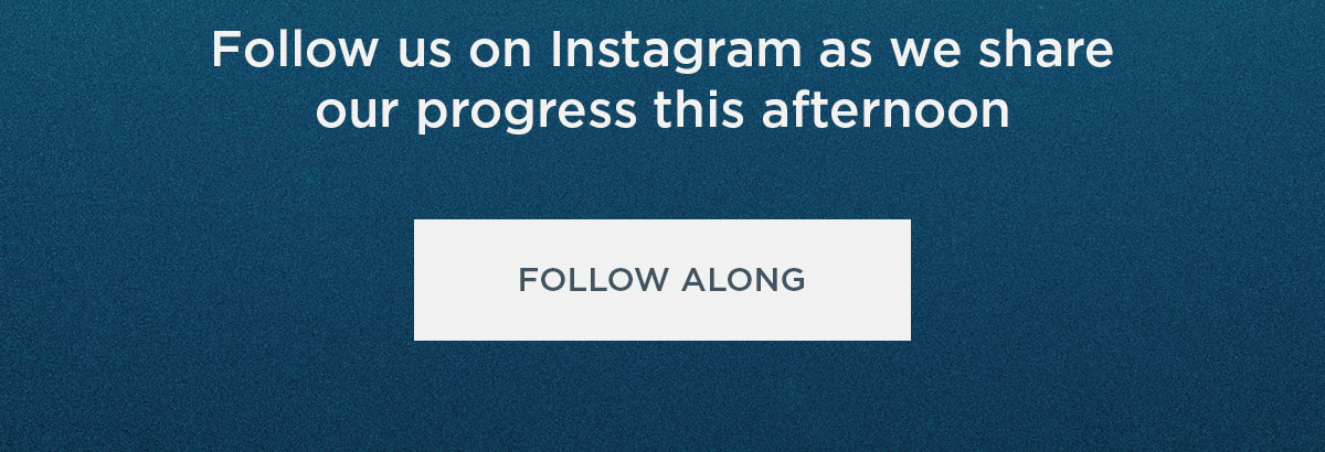 Follow us on Instagram as we share our progress this afternoon