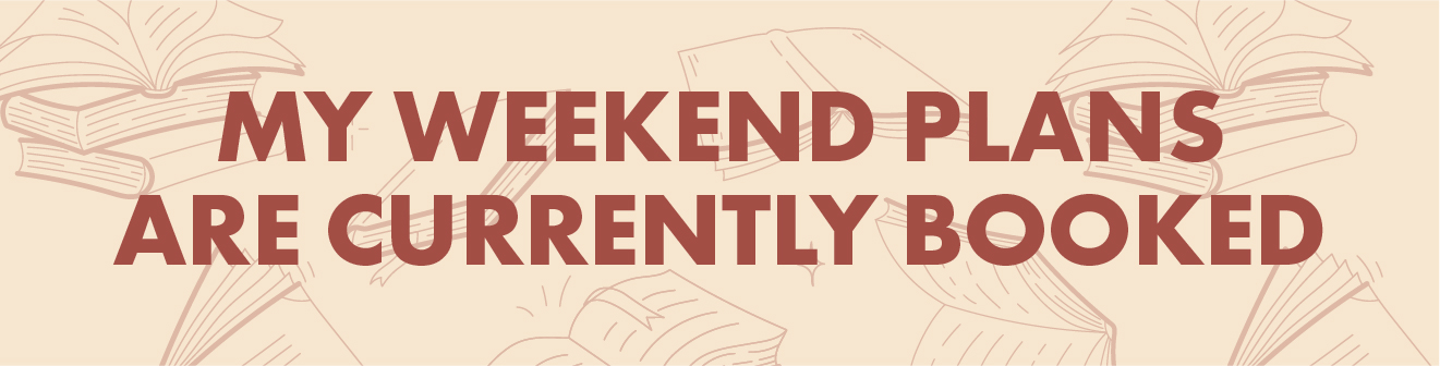 My weekend plans are currently booked