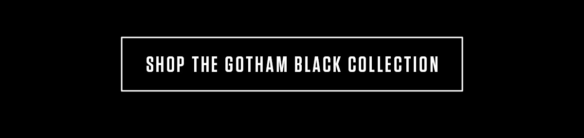 GOTHAM BLACK | SHOP NOW