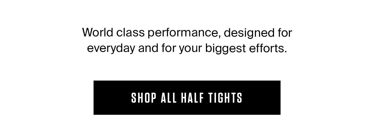 World class performance, designed for everyday and for your biggest efforts.