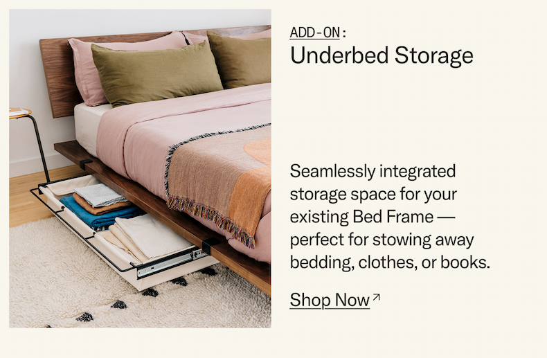Arrives by 12/24: Underbed Storage. Seamlessly integrated storage space for your Bed Frame, perfect for stowing away bedding, clothes, or books.
