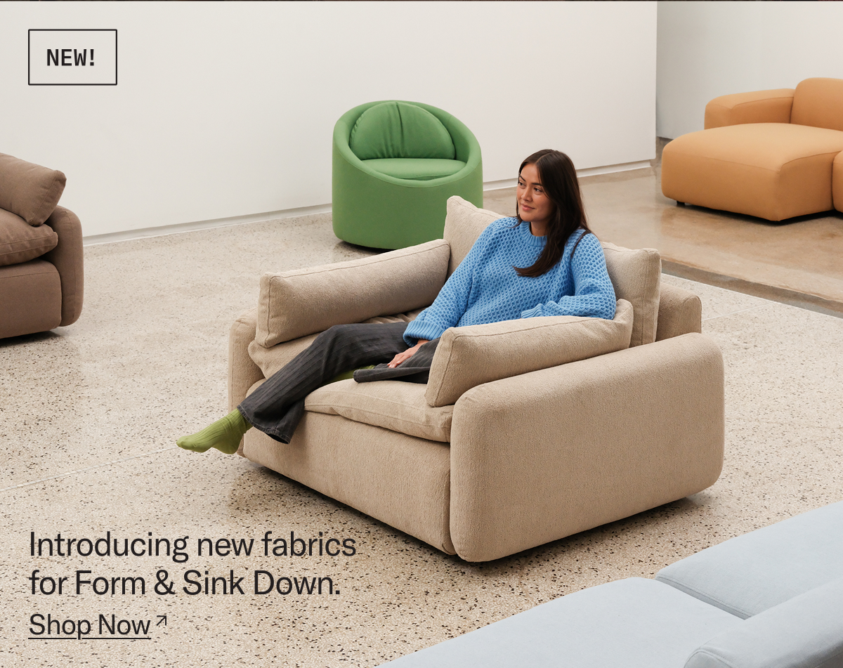 Introducing new fabrics for Form & Sink Down. Shop Now