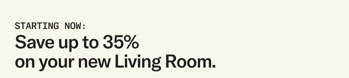 Starting now: Save up to 35% on your new Living Room.