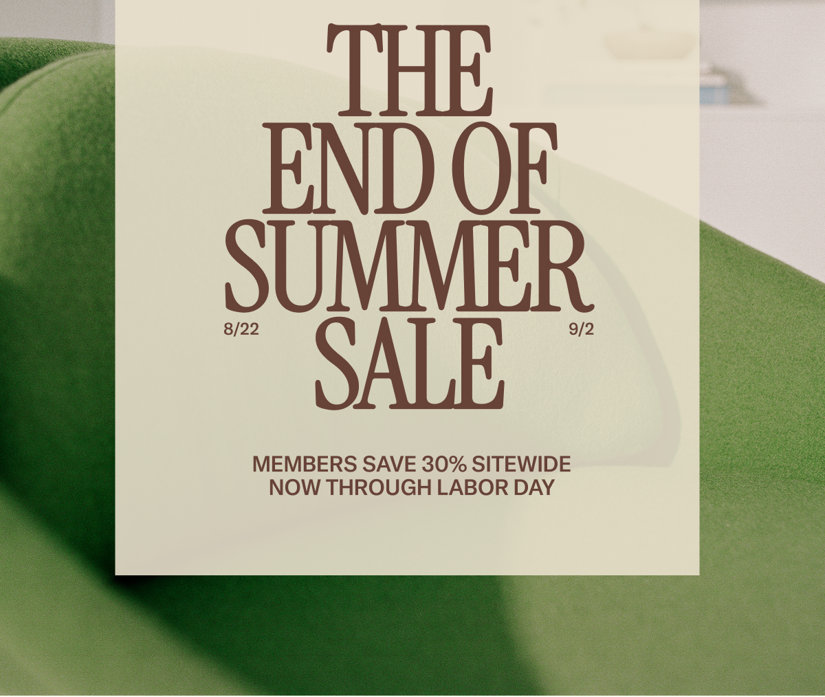 The End of Summer Sale - Now through Labor Day, Floyd Members save 30% sitewide