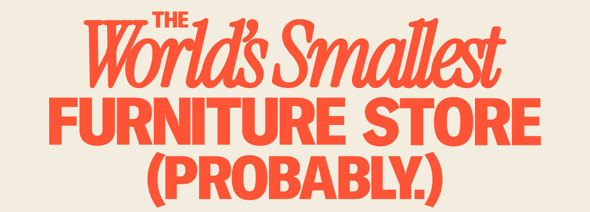 The World's Smallest Furniture Store (Probably.) is officially open!