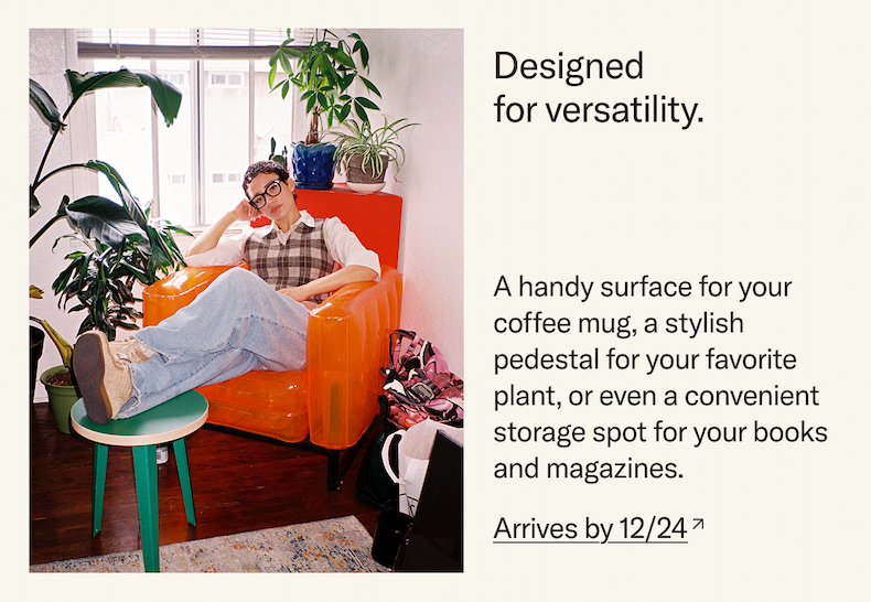 Designed for versatility. A handy surface for your coffee mug, a pedestal for your favorite plant, or a storage spot for books and magazines. Order Now: Arrives by 12/24.