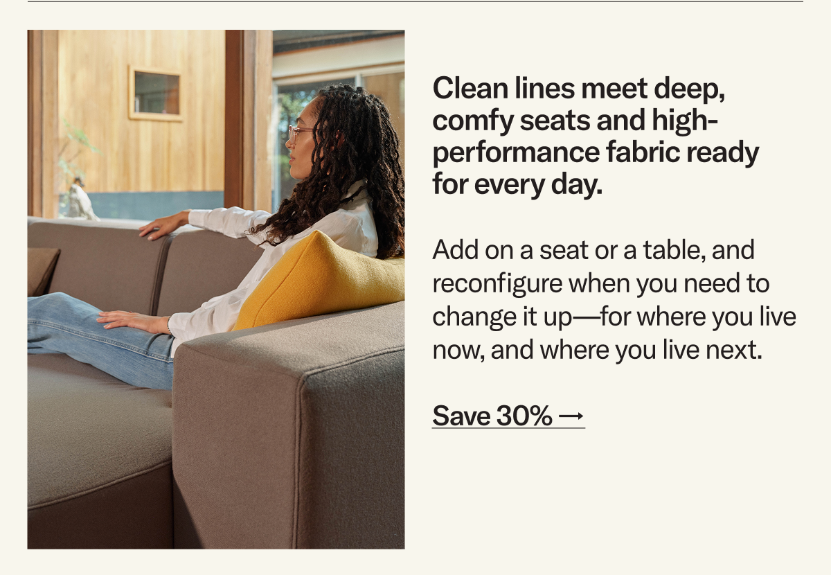 Clean lines meet deep, comfy seats and high-performance fabric ready  for every day. Save 30% on Form