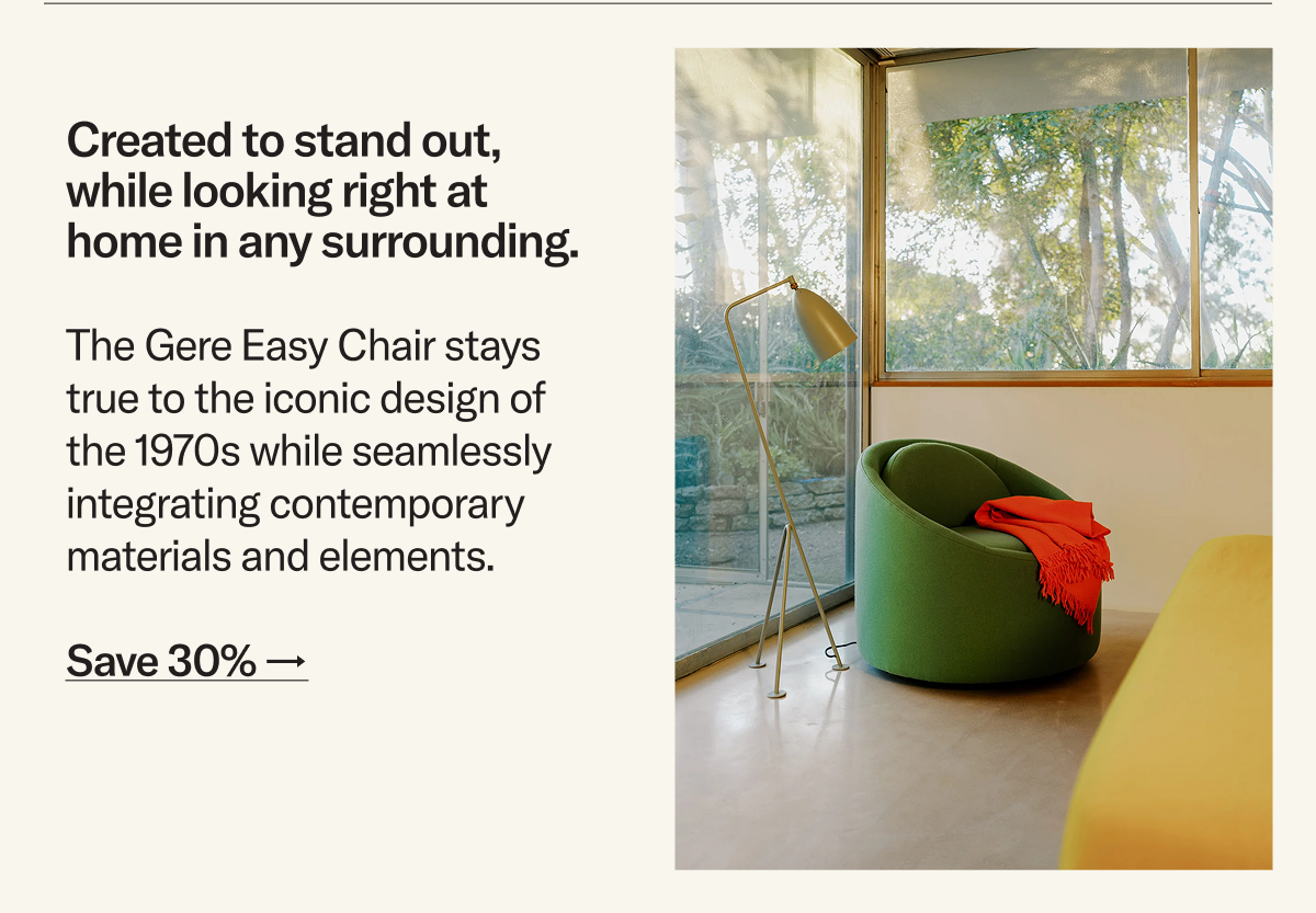Created to stand out while looking right at home. Save 30% on The Gere Easy Chair
