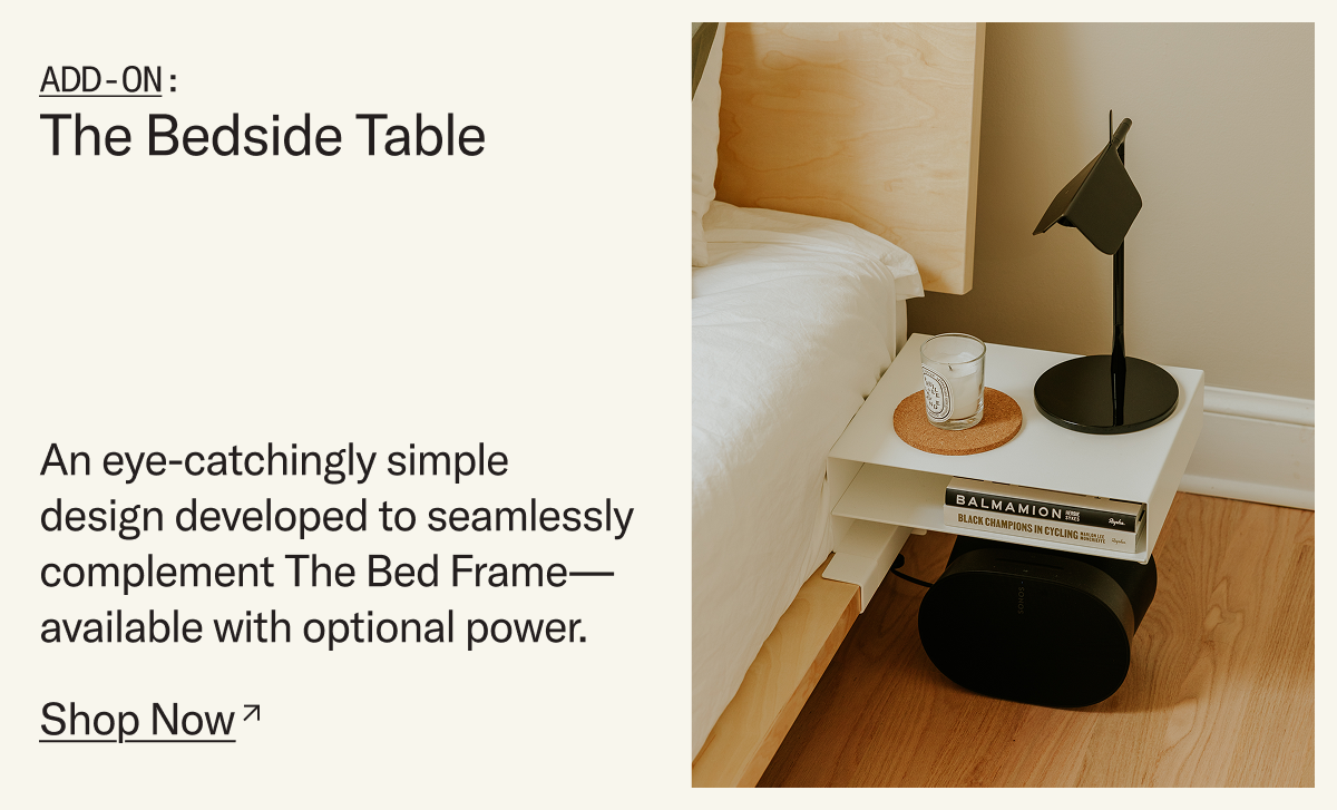 Arrives by 12/24: The Bedside Table Add-On. An eye-catchingly simple design developed to seamlessly complement The Bed Frame— available with optional power.
