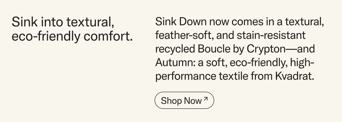 Introducing new upholstery options for Sink Down — Boucle by Crypton and Autumn from Kvadrat.