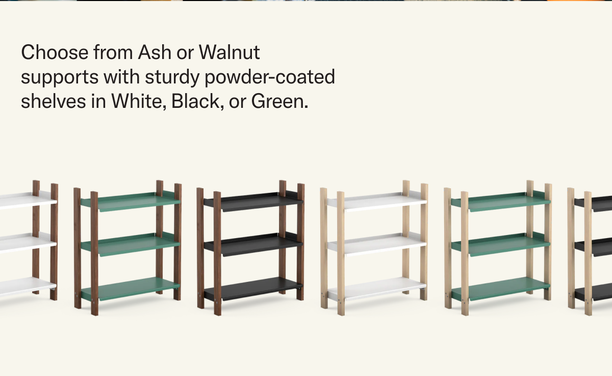 Choose from Ash or Walnut supports and sturdy, powder-coated shelves in a trio of colors.