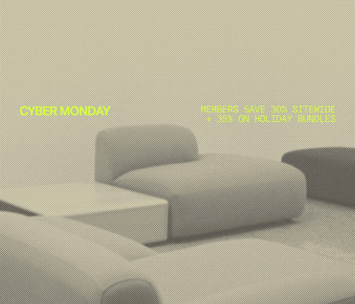 CYBER MONDAY: Members save 30% sitewide & 35% on holiday bundles