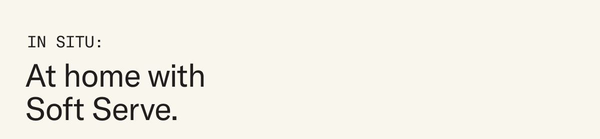 In Situ: At home with Soft Serve.