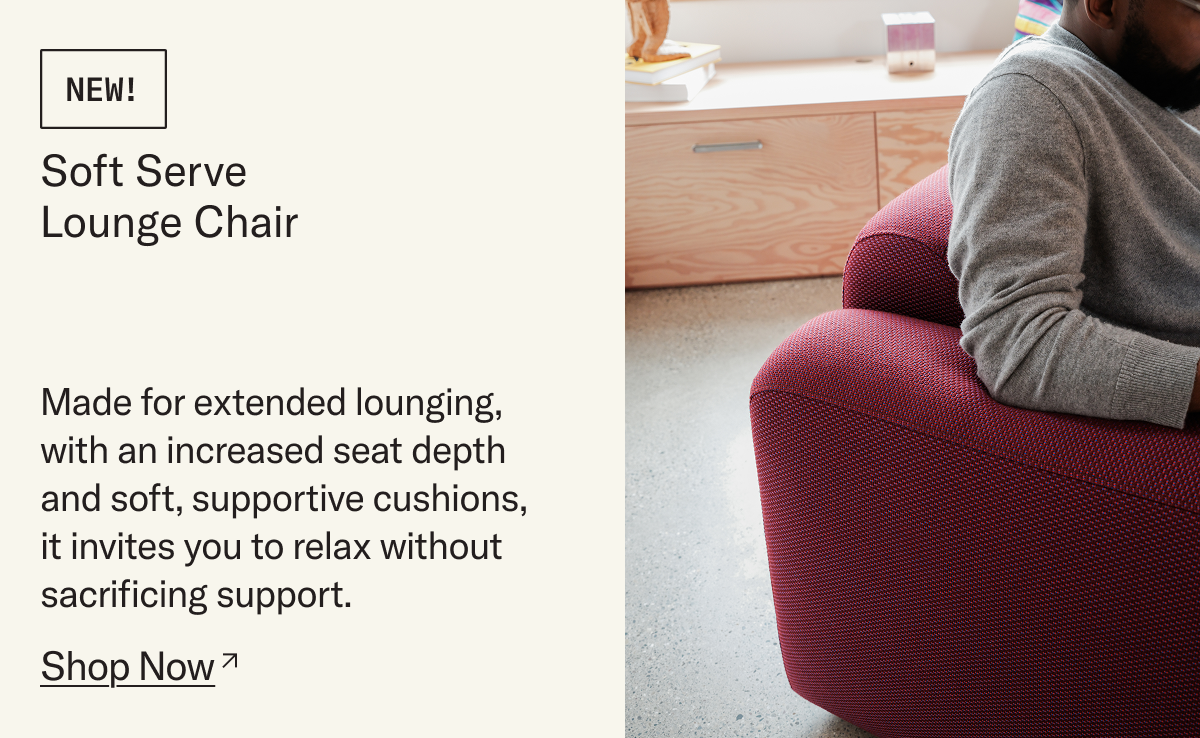 NEW! The Soft Serve Lounge Chair: Made for extended lounging. Now 30% off.