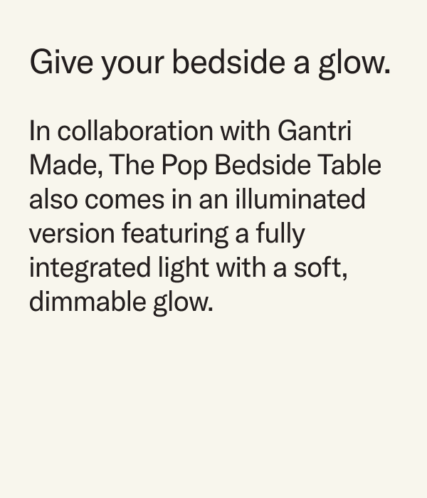 In collaboration with Gantri Made, The Pop Bedside Table also comes in an illuminated version featuring a fully integrated light with a soft, dimmable glow.