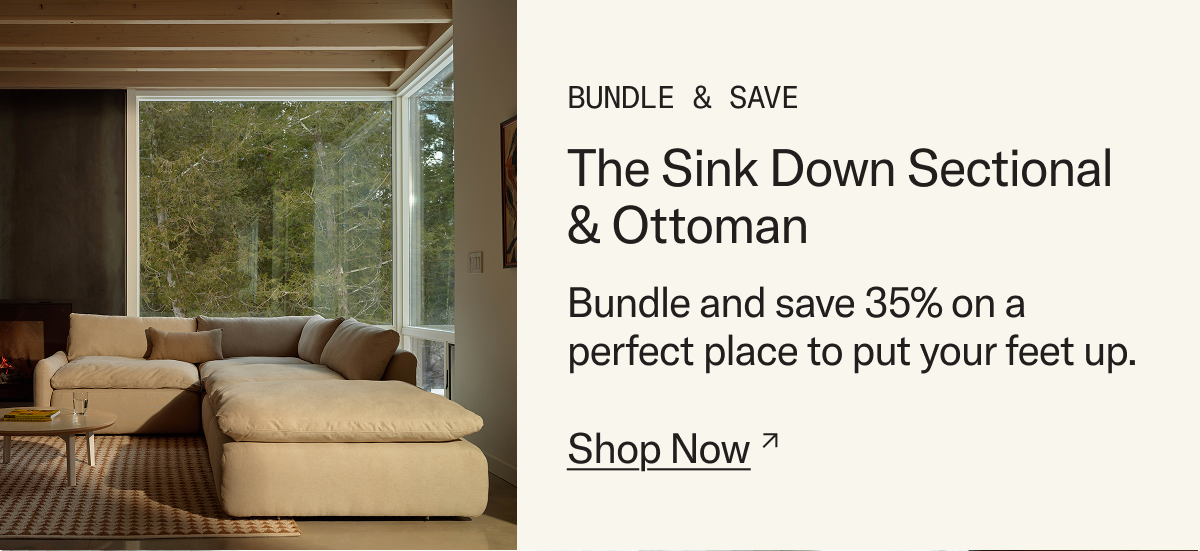 Bundle and save 35% on the Sink Down Sectional and Ottoman.