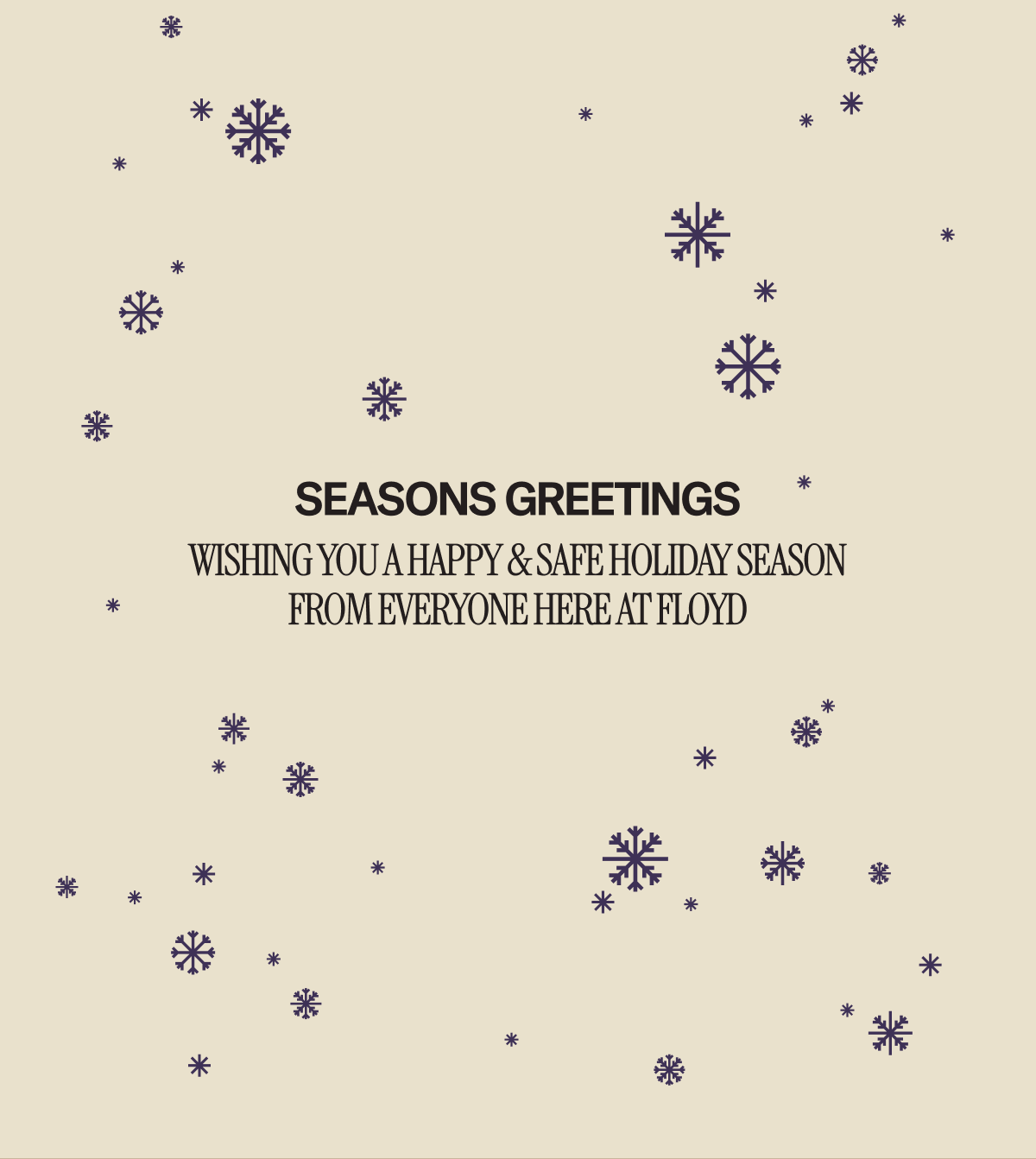 Seasons Greetings from those of us at Floyd. Wishing you a happy & safe holiday season.