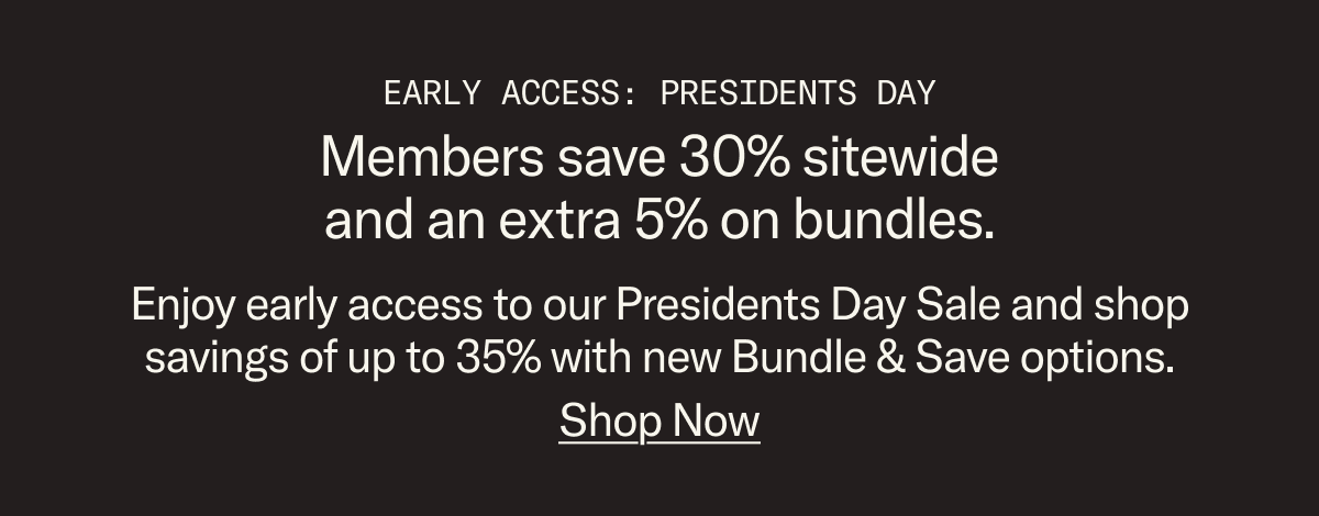 Early Access: Presidents Day Sale - Members save 30% sitewide and 35% on bundles.