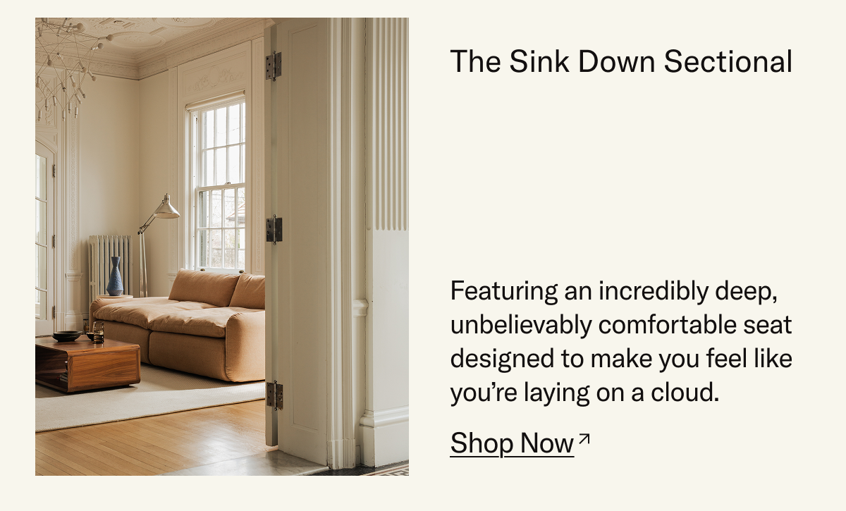 The Sink Down - featuring a deep, comfortable seat that's designed to make you feel like you're laying on a cloud.