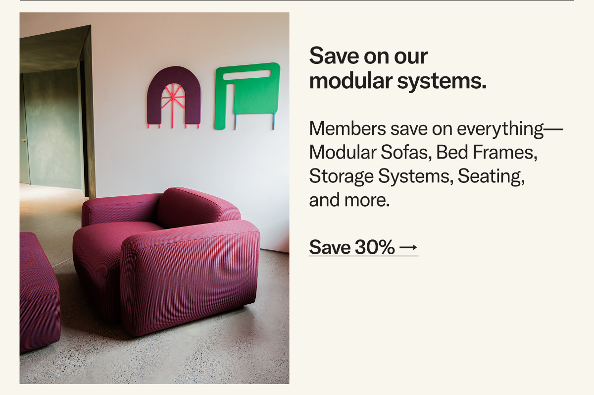 Save on our modular systems. Members save on everything from Sofas to Seating and more.