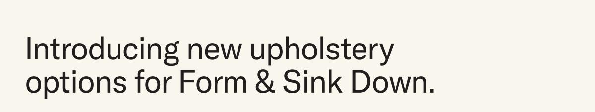 Introducing new upholstery options for Form & Sink Down