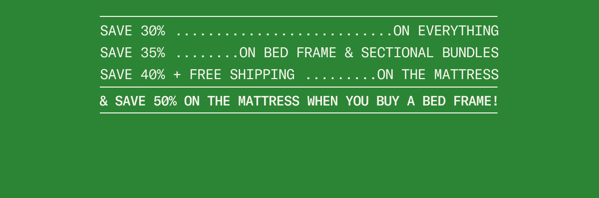 Members save 30% on everything, 35% on bundles, 40% (with free shipping) on The Mattress, and 50% on The Mattress when bundled with a Bed Frame!