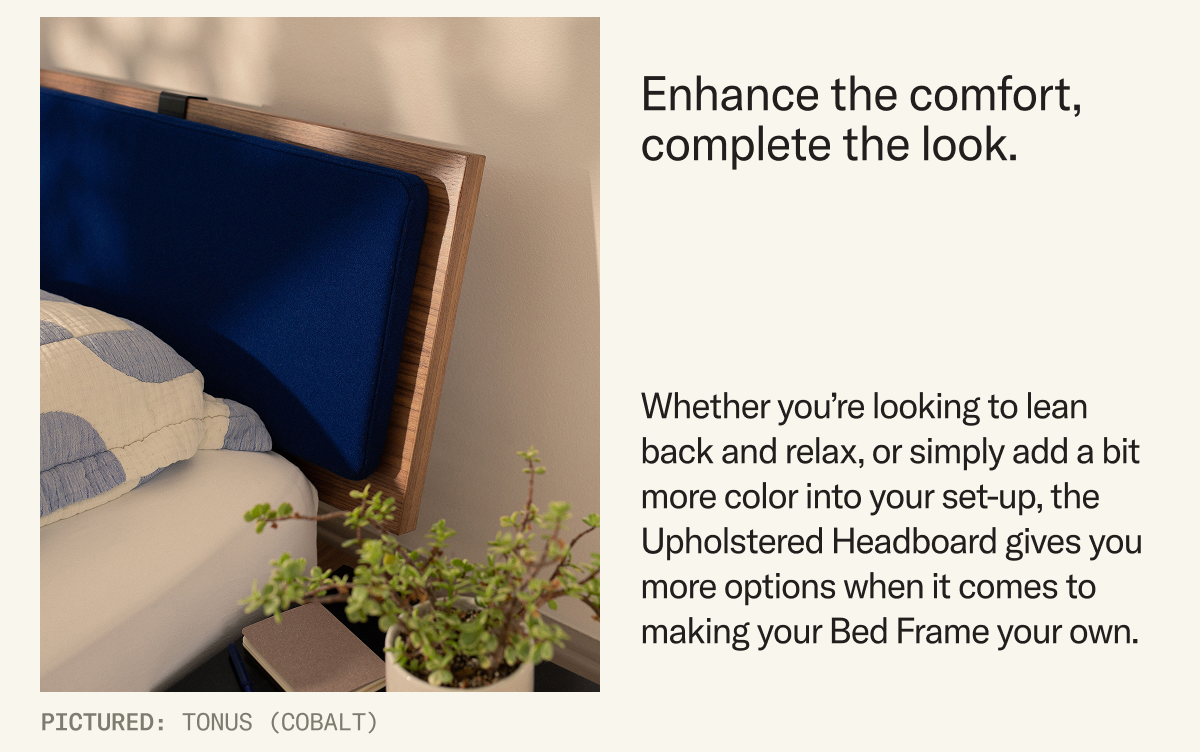 Enhance the comfort, complete the look.