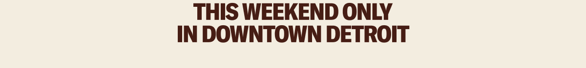 This weekend only in Downtown Detroit