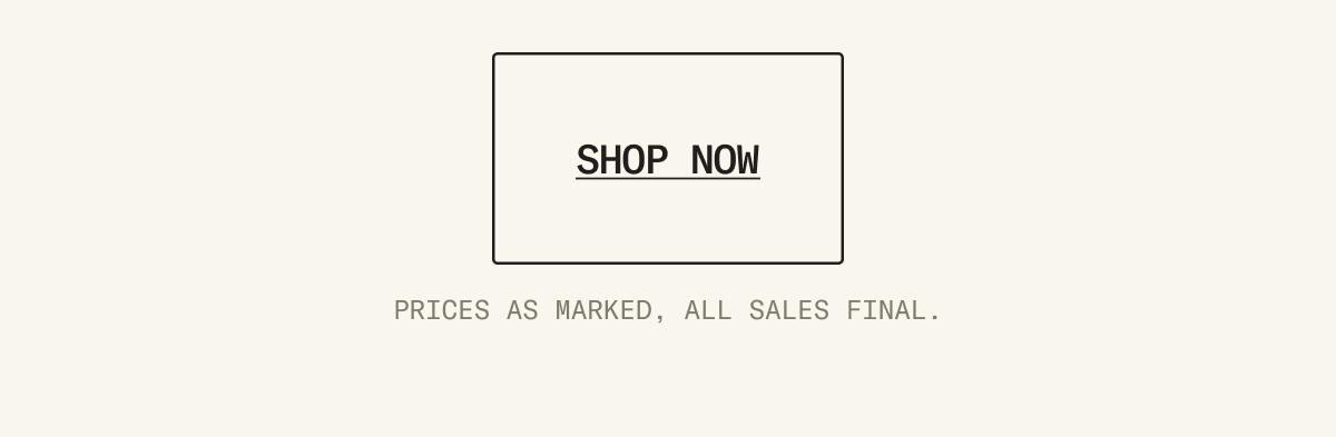 Shop Now (Note: Prices as marked, all sales final)