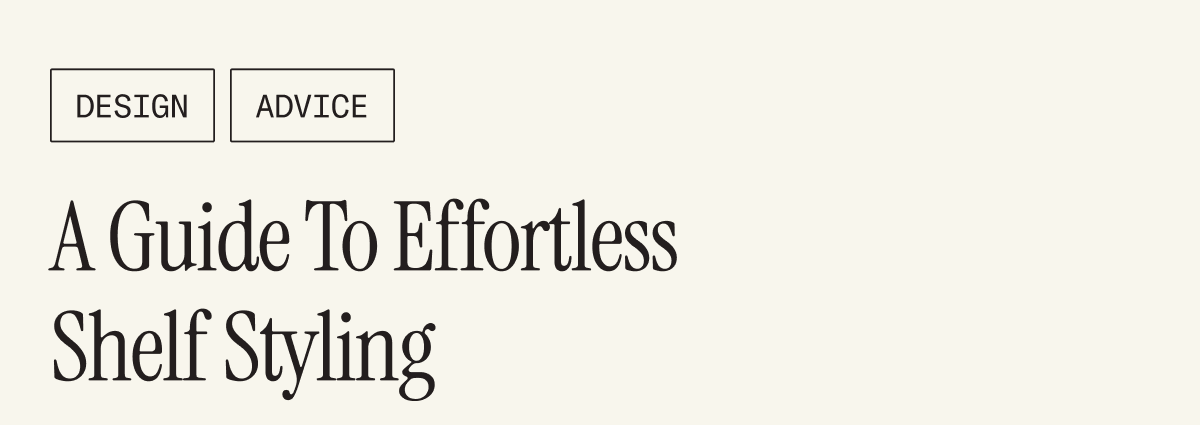 How To: A Guide to Effortless Shelf Styling