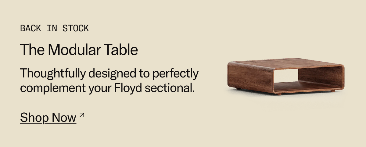 Back in Stock: The Modular Table. Thoughtfully designed to perfectly complement your Floyd sectional.