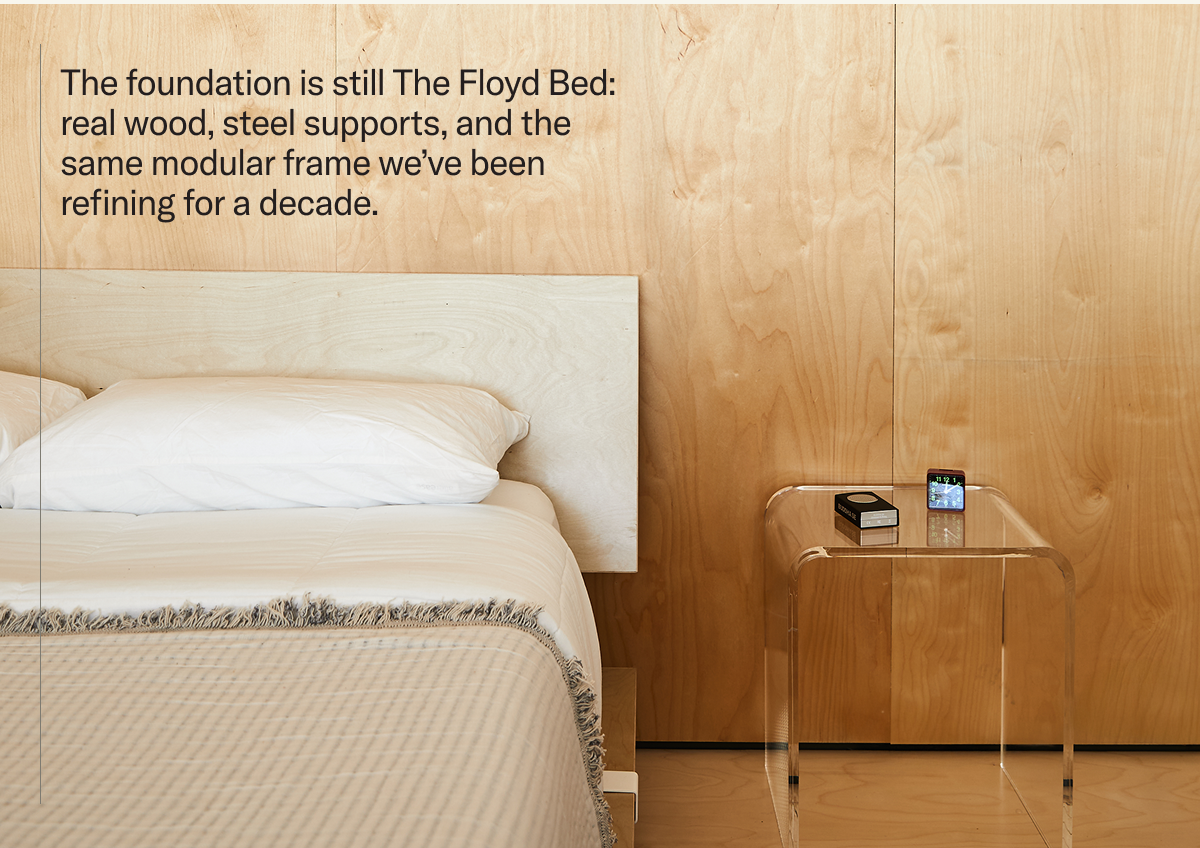 The foundation is still The Floyd Bed: real wood, steel supports, and the same modular frame we’ve been refining for a decade.